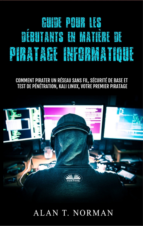 Guide Pour Les D&eacute;butants En Mati&egrave;re De Piratage Informatique -  Alan T. Norman