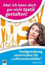 Aber ich kann doch gar nicht textil gestalten - Jakobine Wierz