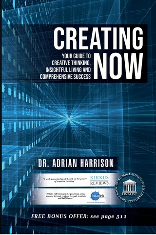 Creating Now : Your Guide to Creative Thinking, Insightful Living and Comprehensive Success