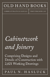 Cabinetwork and Joinery - Comprising Designs and Details of Construction with 2,021 Working Drawings - Paul N. Hasluck