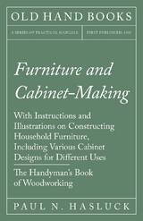 Furniture and Cabinet-Making - With Instructions and Illustrations on Constructing Household Furniture, Including Various Cabinet Designs for Different Uses - The Handyman's Book of Woodworking - Paul N. Hasluck
