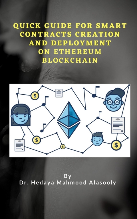 Quick Guide for Smart Contracts Creation and Deployment on Ethereum Blockchain - Dr. Hedaya Mahmood Alasooly