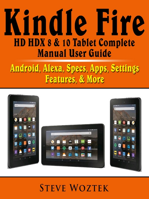 Kindle Fire HD HDX 8 & 10 Tablet Complete Manual User Guide - Steve Woztek