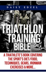 Triathlon Training Bible - Daisy K. Edzel, Daisy Edzel