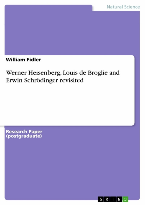 Werner Heisenberg, Louis de Broglie and Erwin Schr&ouml;dinger revisited - William Fidler