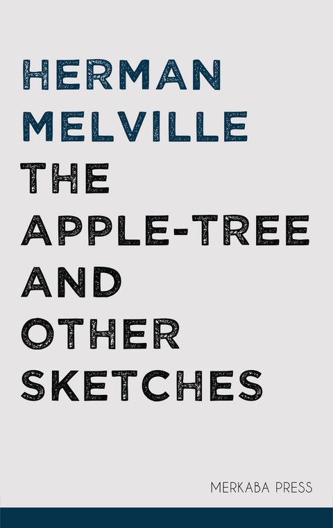 The Apple-tree and Other Sketches - Herman Melville