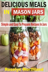 Delicious Meals In Mason Jars - Roselyn Worthland