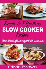 Simple & Effortless Slow Cooker Recipes - Olivia Brown