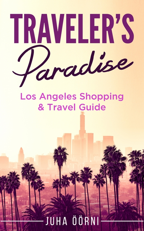 Traveler's Paradise - Los Angeles Shopping & Travel Guide 2018 - Juha &Ouml;&ouml;rni