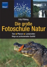 Die gro&szlig;e Fotoschule Natur - Fritz P&ouml;lking