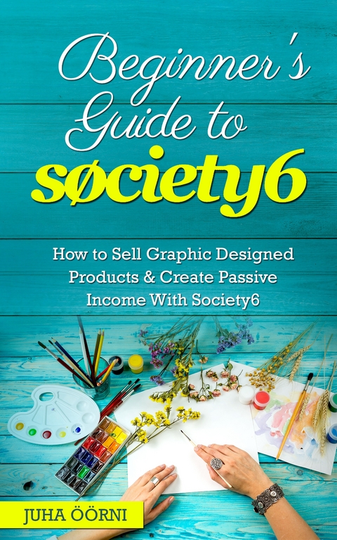 Beginner’s Guide to Society6 - Juha Öörni