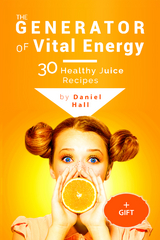 The generator of vital energy: 30 healthy juice recipes. - Daniel Hall