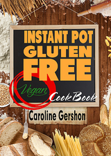 Instant Pot Gluten Free Vegan Cookbook - Caroline Gershon