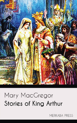 Stories of King Arthur - Mary MacGregor