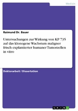 Untersuchungen zur Wirkung von KP 735 auf das klonogene Wachstum maligner frisch explantierter humaner Tumorzellen in vitro -  Raimund Dr. Bauer