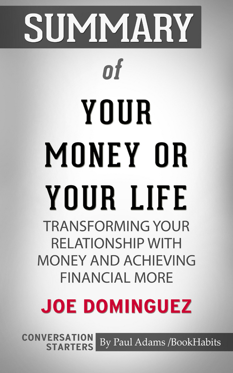 Summary of Your Money or Your Life: Transforming Your Relationship with Money and Achieving Financial MORE - Paul Adams