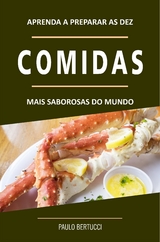 Aprenda a preparar as 10 comidas mais saborosas do mundo - Paulo Bertucci