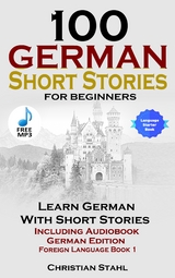 100 German Short Stories For Beginners - Christian Stahl
