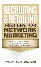 Recruiting & Retailing Mastery For Network Marketing - Jonathan S. Walker