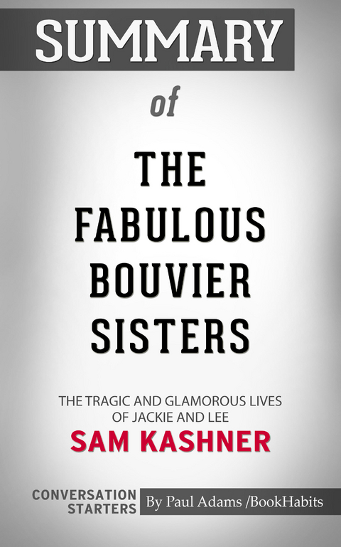 Summary of The Fabulous Bouvier Sisters: The Tragic and Glamorous Lives of Jackie and Lee - Paul Adams