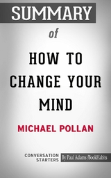 Summary of How to Change Your Mind: What the New Science of Psychedelics Teaches Us About Consciousness, Dying, Addiction, Depression, and Transcendence - Paul Adams