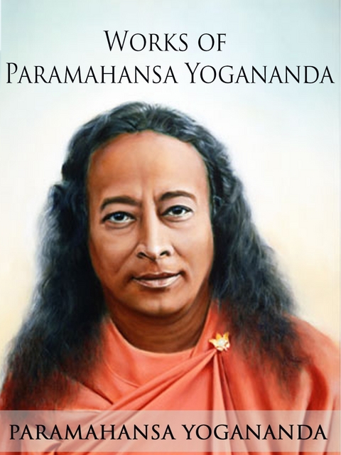Works of Paramahansa Yogananda - Paramahansa Yogananda