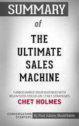 Summary of The Ultimate Sales Machine: Turbocharge Your Business with Relentless Focus on 12 Key Strategies - Paul Adams