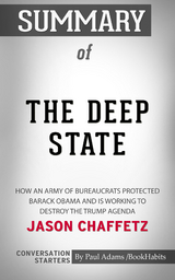 Summary of The Deep State: How an Army of Bureaucrats Protected Barack Obama and Is Working to Destroy the Trump Agenda - Paul Adams