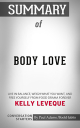 Summary of Body Love: Live in Balance, Weigh What You Want, and Free Yourself from Food Drama Forever - Paul Adams
