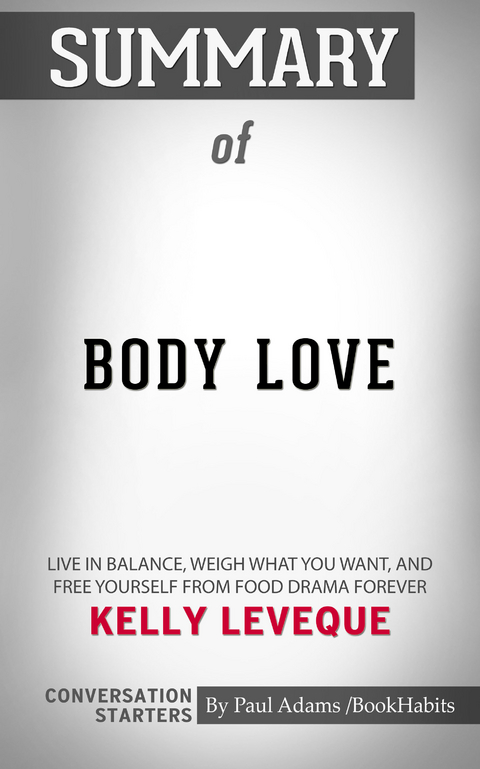 Summary of Body Love: Live in Balance, Weigh What You Want, and Free Yourself from Food Drama Forever - Paul Adams
