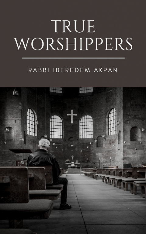 True Worshippers - Rabbi Iberedem Akpan