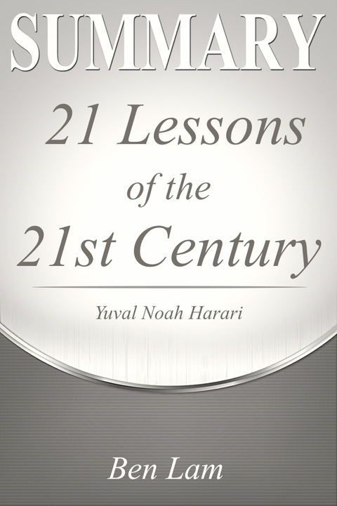 Summary of 21Lessons for the 21st Century by Yuval Noah Harari - Ben Lam