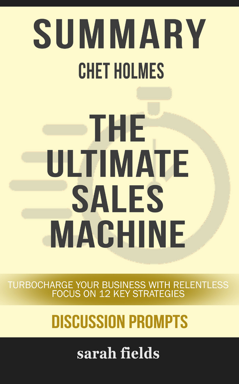Summary: Chet Holmes' The Ultimate Sales Machine - Sarah Fields