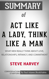 Summary of Act Like a Lady, Think Like a Man, Expanded Edition: What Men Really Think About Love, Relationships, Intimacy, and Commitment - Paul Adams