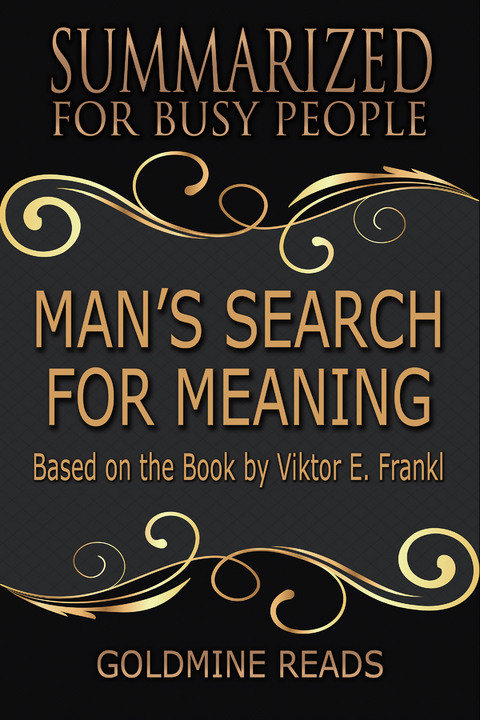 Man&rsquo;s Search for Meaning - Summarized for Busy People - Goldmine Reads