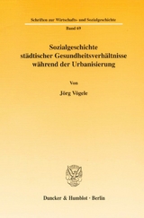 Sozialgeschichte st&auml;dtischer Gesundheitsverh&auml;ltnisse w&auml;hrend der Urbanisierung. - J&ouml;rg V&ouml;gele