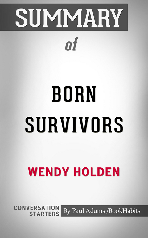 Summary of Born Survivors: Three Young Mothers and Their Extraordinary Story of Courage, Defiance, and Hope - Paul Adams