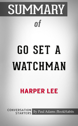Summary of Go Set a Watchman: A Novel - Paul Adams