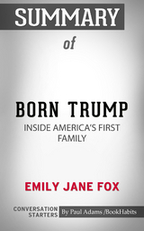 Summary of Born Trump: Inside America&rsquo;s First Family - Paul Adams