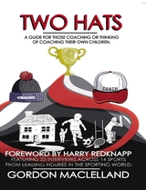 Two Hats A guide for those coaching or thinking of coaching their own children - Gordon Maclelland