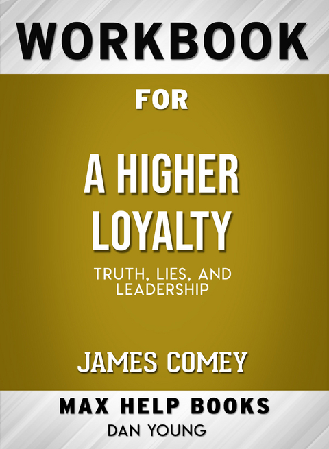 Workbook for A Higher Loyalty: Truth, Lies, and Leadership (Max-Help Books) - Dan Young