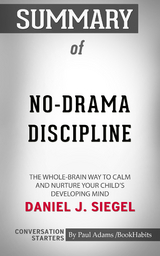 Summary of No-Drama Discipline: The Whole-Brain Way to Calm the Chaos and Nurture Your Child's Developing Mind - Paul Adams