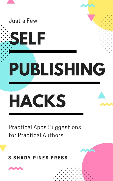 Self Publishing Hacks: Practical Suggestions for Practical Authors - Rusty Ellis