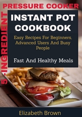 5 -Ingredient Pressure Cooker Instant Pot Cookbook - Elizabeth Brown