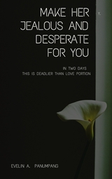 Make Her Jealous and Desperate for You in Two Days - Evelin A.  Panumpang