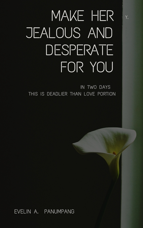 Make Her Jealous and Desperate for You in Two Days - Evelin A.  Panumpang