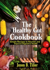 The Healthy Gut Cookbook - Jason B. Tiller