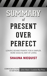 Summary of Present Over Perfect: Leaving Behind Frantic for a Simpler, More Soulful Way of Living: Conversation Starters - Paul Mani