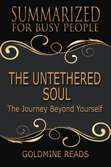 The Untethered Soul - Summarized for Busy People - Goldmine Reads