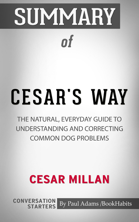 Summary of Cesar's Way: The Natural, Everyday Guide to Understanding & Correcting Common Dog Problems - Paul Adams